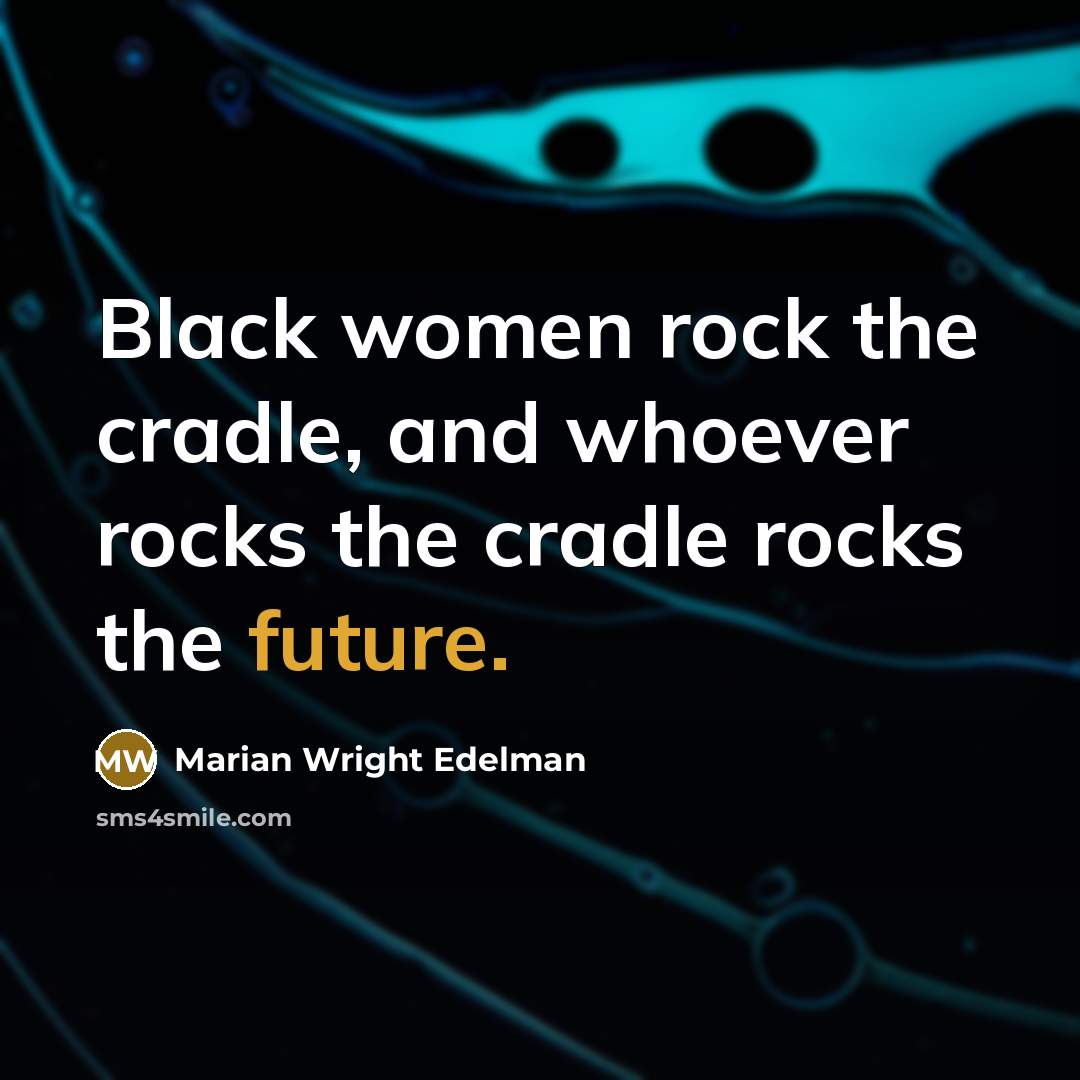 “Black women rock the cradle, and whoever rocks the cradle…” quote by Marian Wright Edelman