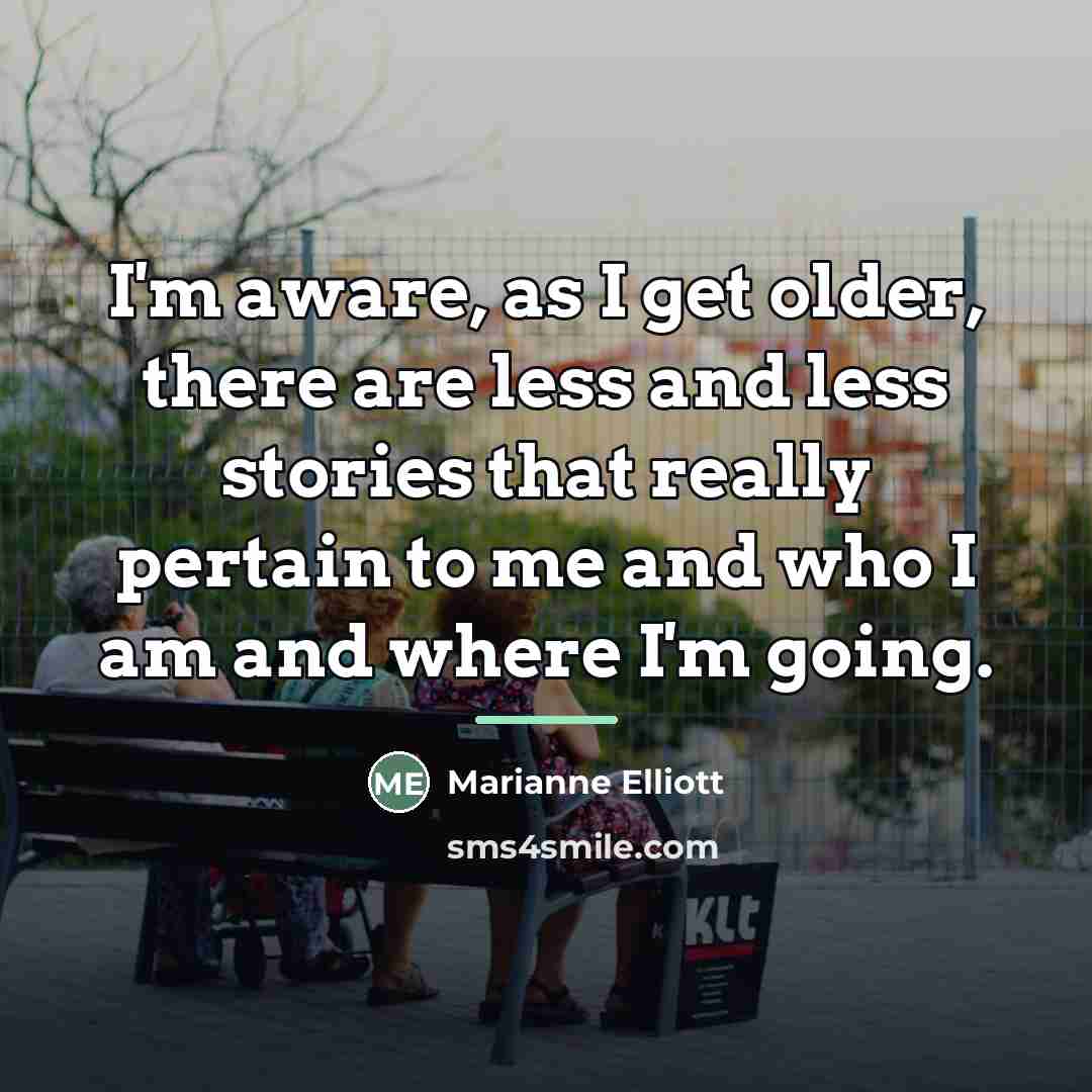 “I'm aware, as I get older, there are less and…” quote by Marianne Elliott