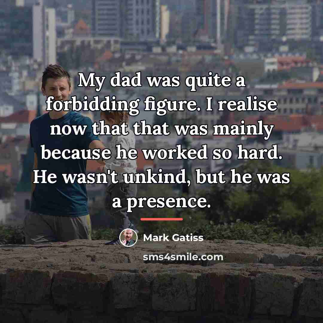 “My dad was quite a forbidding figure. I realise now…” quote by Mark Gatiss