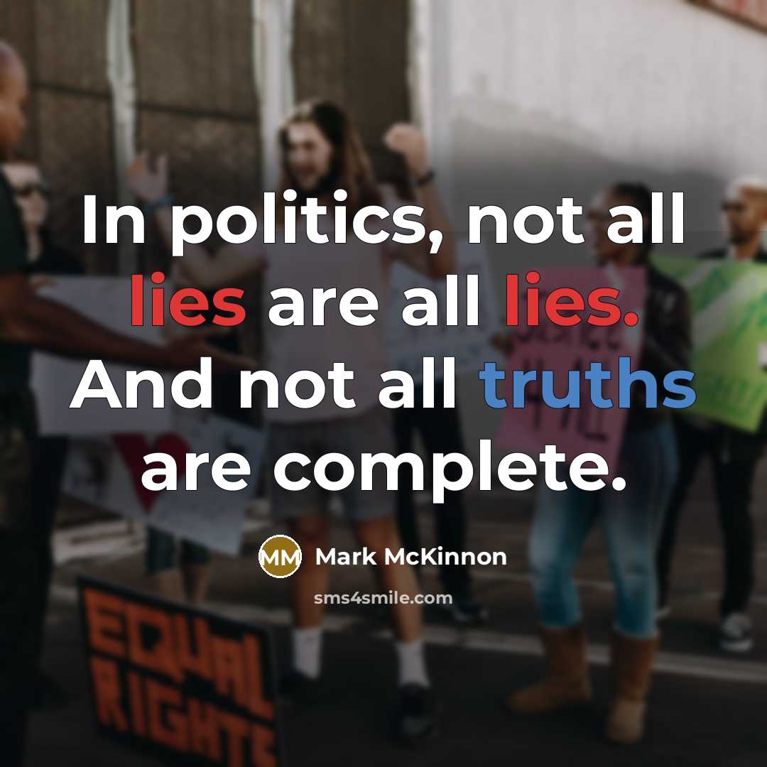 “In politics, not all lies are all lies. And not…” quote by Mark McKinnon