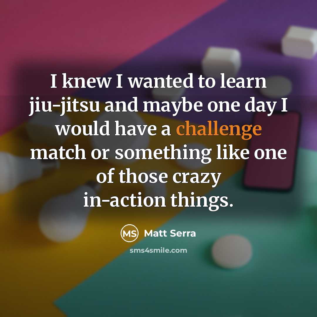 “I knew I wanted to learn jiu-jitsu and maybe one…” quote by Matt Serra