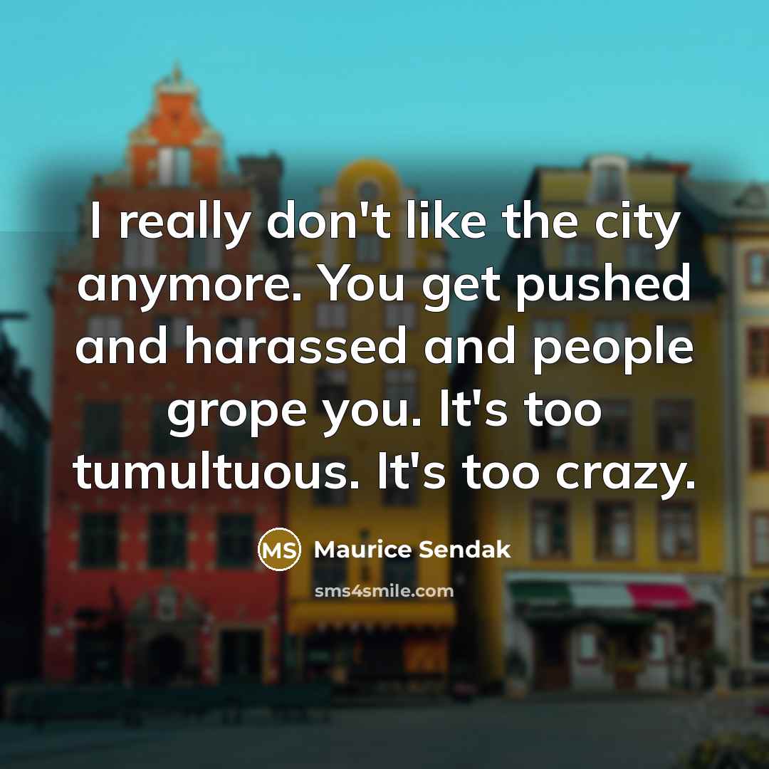 “I really don't like the city anymore. You get pushed…” quote by Maurice Sendak