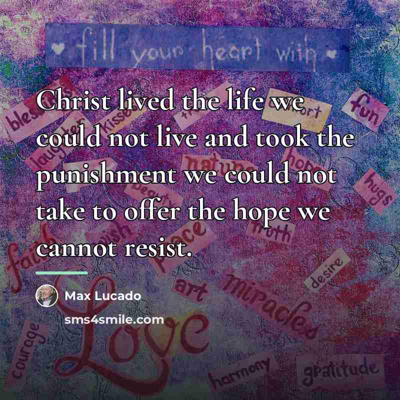 “Christ lived the life we could not live and took…” quote by Max Lucado