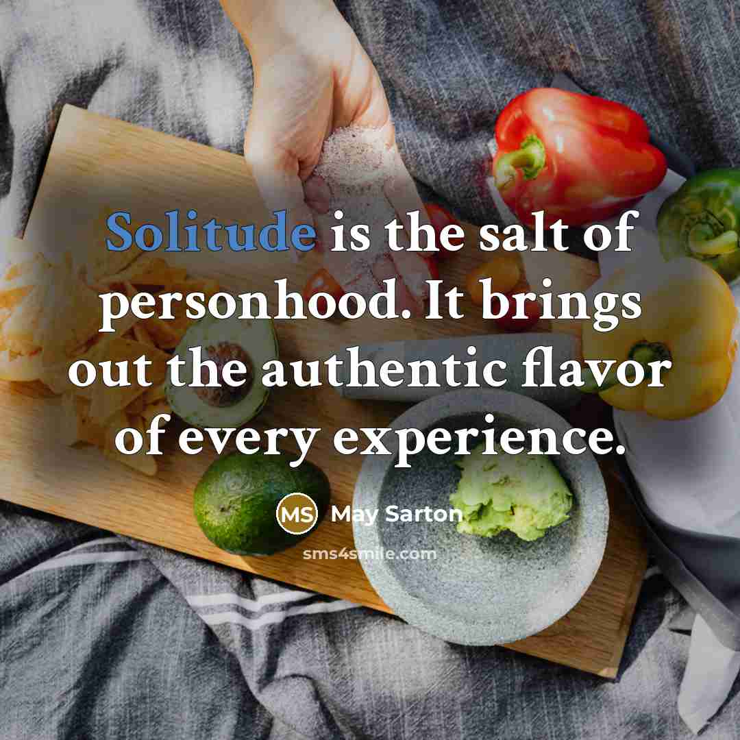“Solitude is the salt of personhood. It brings out the…” quote by May Sarton