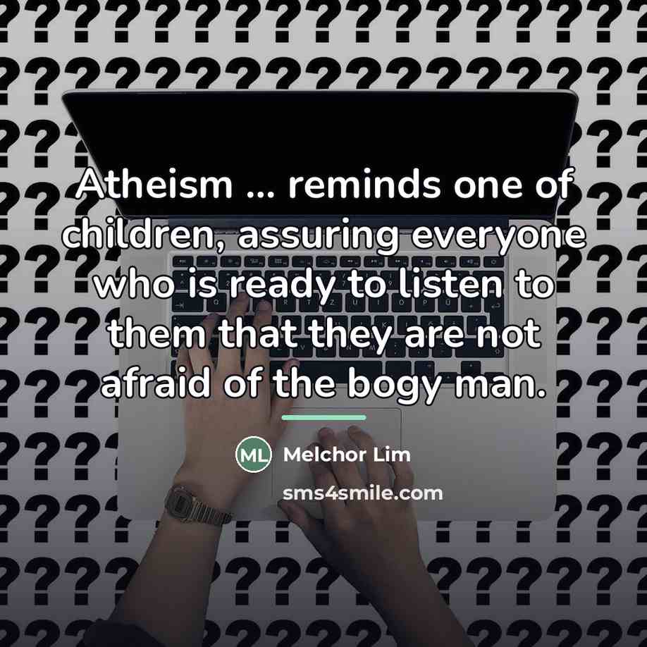 “Atheism ... reminds one of children, assuring everyone who is…” quote by Melchor Lim