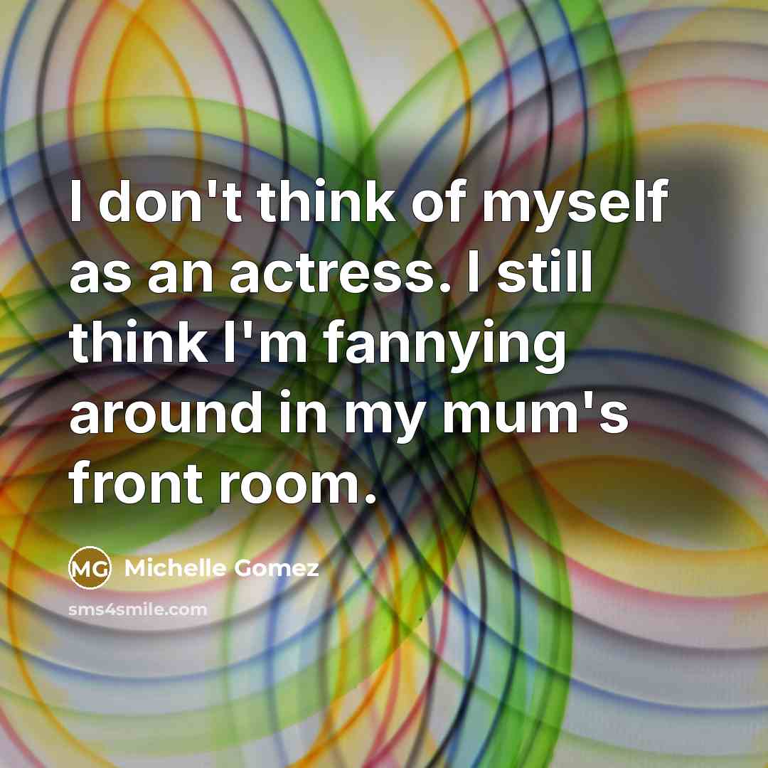“I don't think of myself as an actress. I still…” quote by Michelle Gomez