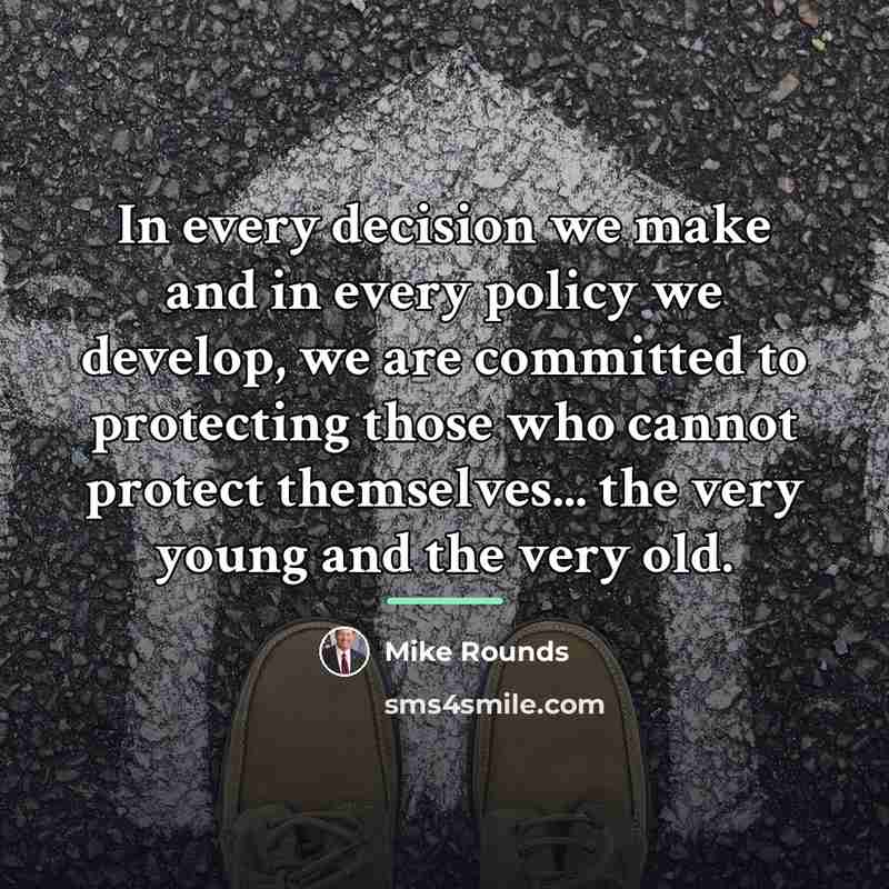“In every decision we make and in every policy we…” quote by Mike Rounds