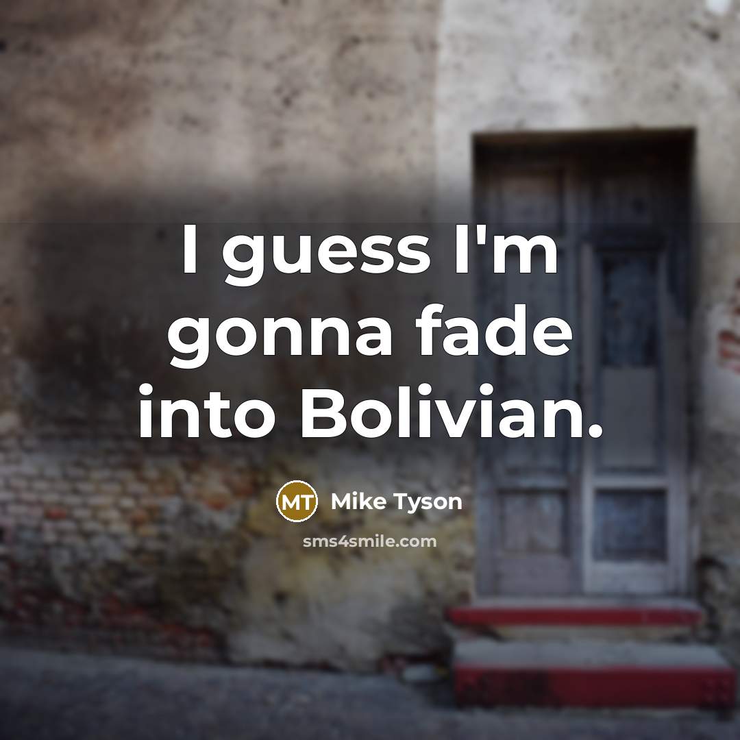 “I guess I'm gonna fade into Bolivian.…” quote by Mike Tyson