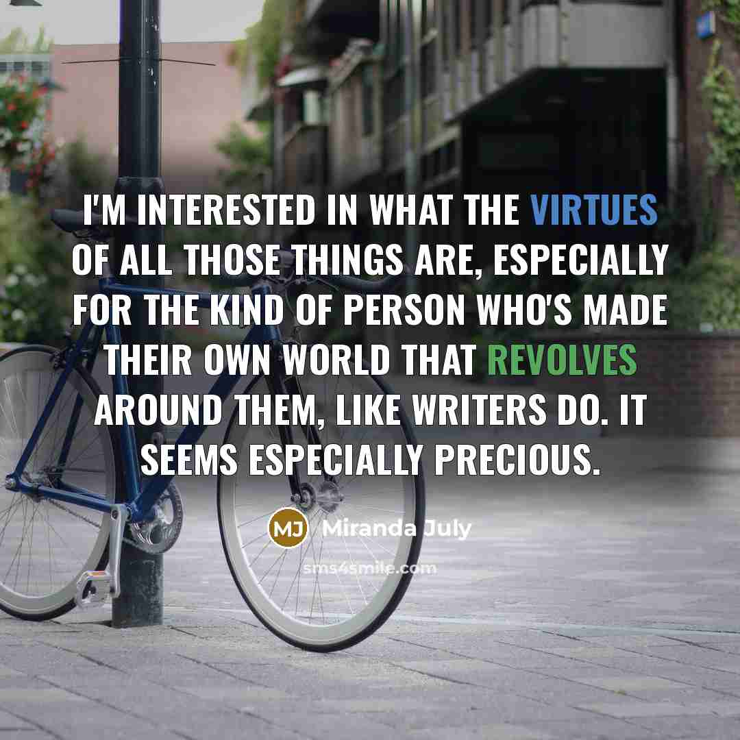 “I'm interested in what the virtues of all those things…” quote by Miranda July