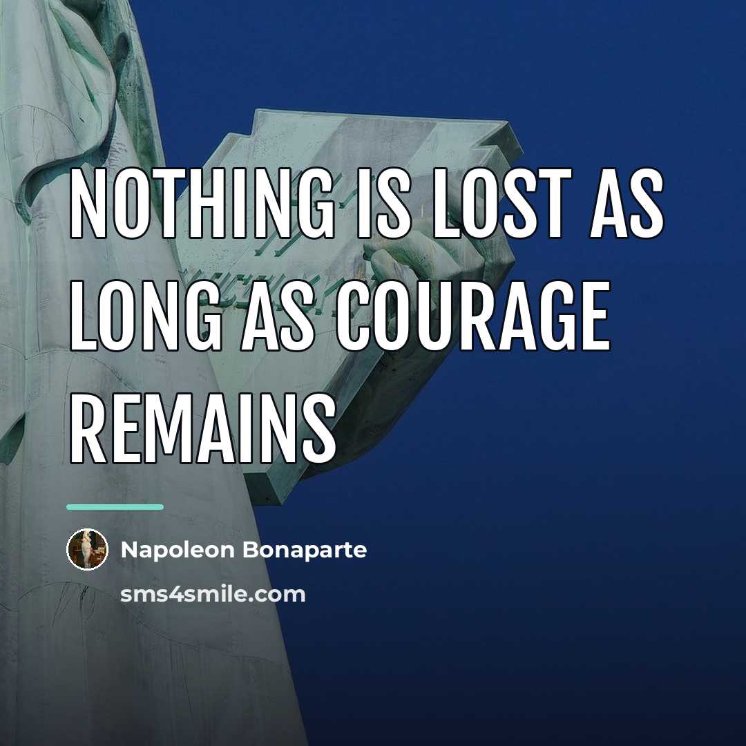 “Nothing is lost as long as courage remains…” quote by Napoleon Bonaparte