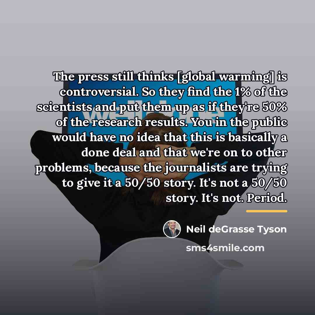 “The press still thinks [global warming] is controversial. So they…” quote by Neil deGrasse Tyson