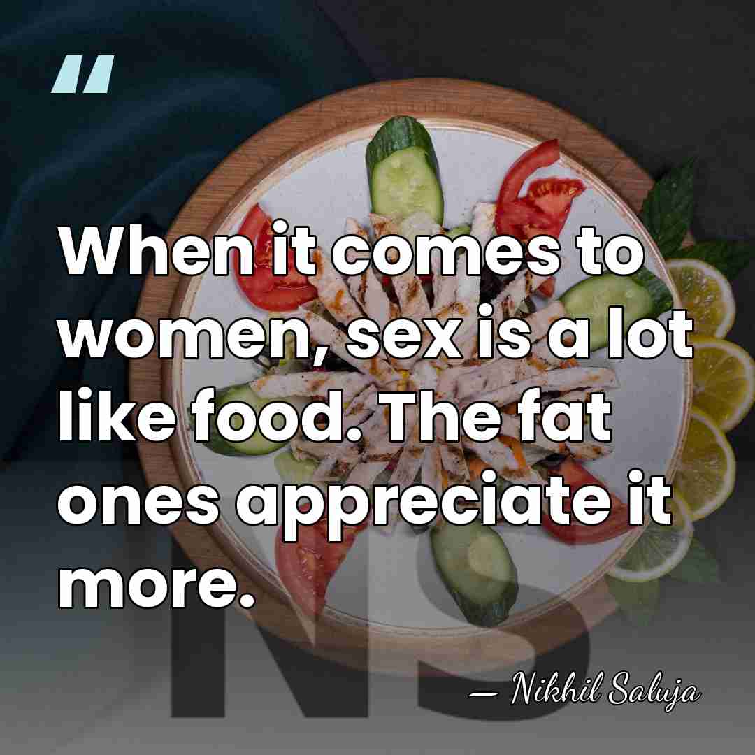 When it comes to women, sex is a lot like food. The&hellip; - Nikhil Saluja