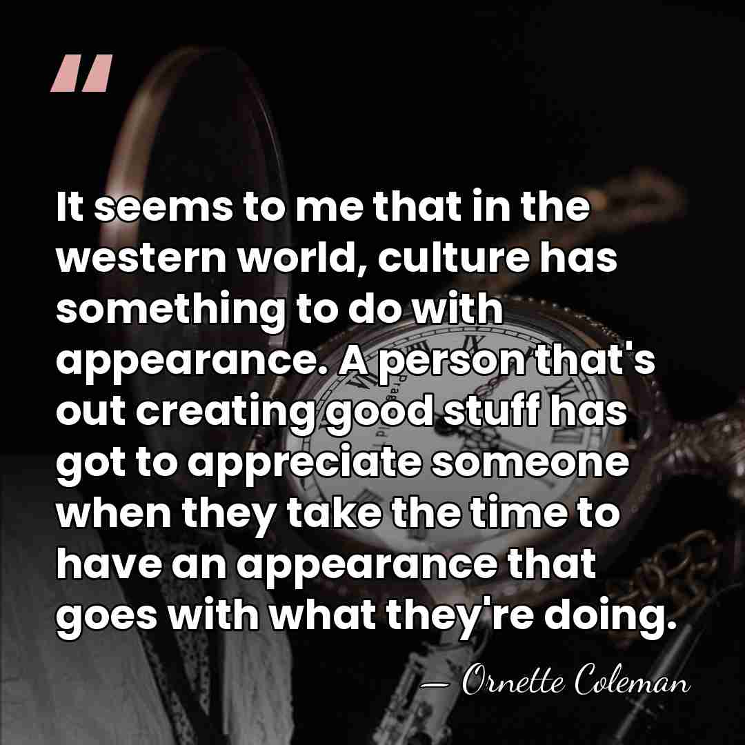 It seems to me that in the western world, culture has something&hellip; - Ornette Coleman