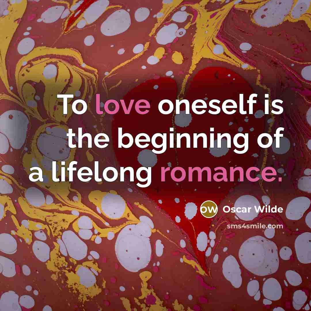 “To love oneself is the beginning of a lifelong romance.” quote by Oscar Wilde