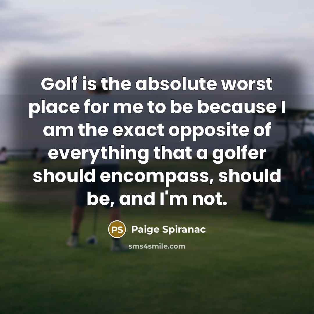 “Golf is the absolute worst place for me to be…” quote by Paige Spiranac