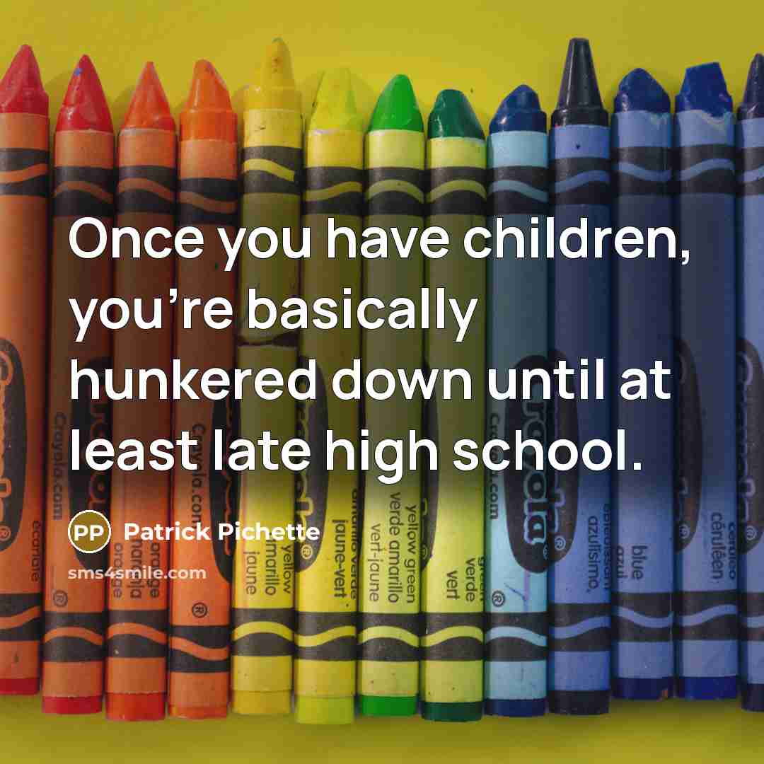 “Once you have children, you're basically hunkered down until at…” quote by Patrick Pichette