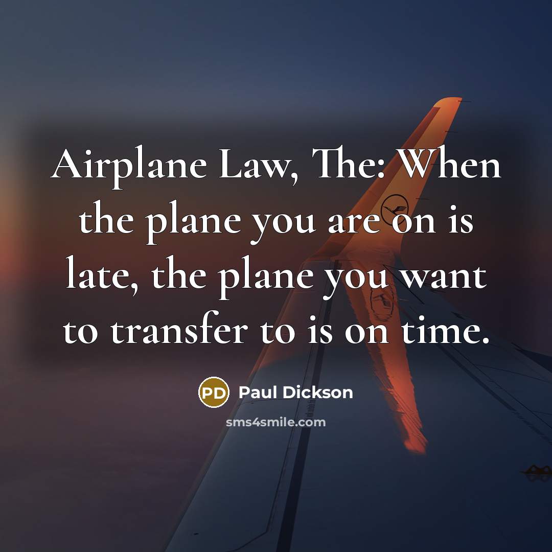 “Airplane Law, The: When the plane you are on is…” quote by Paul Dickson