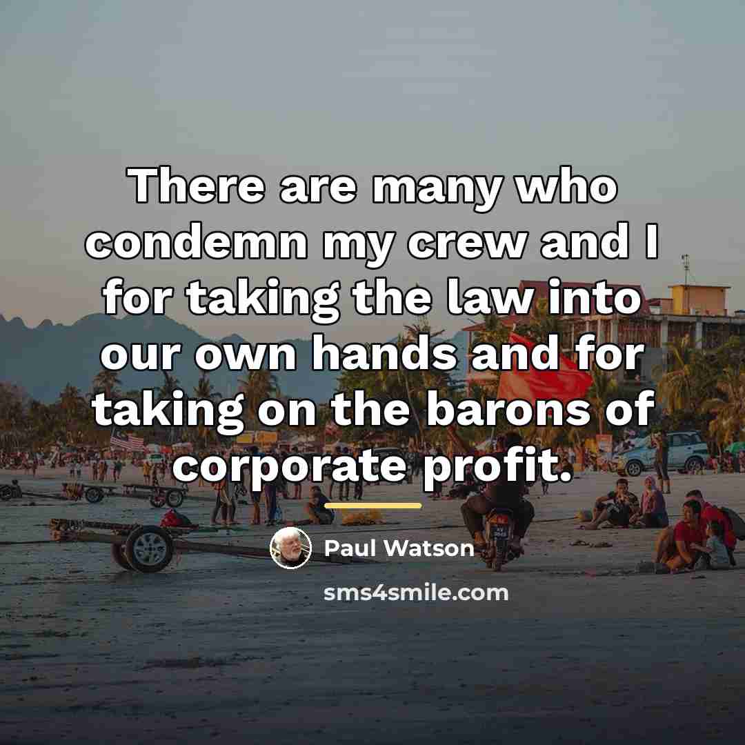 “There are many who condemn my crew and I for…” quote by Paul Watson