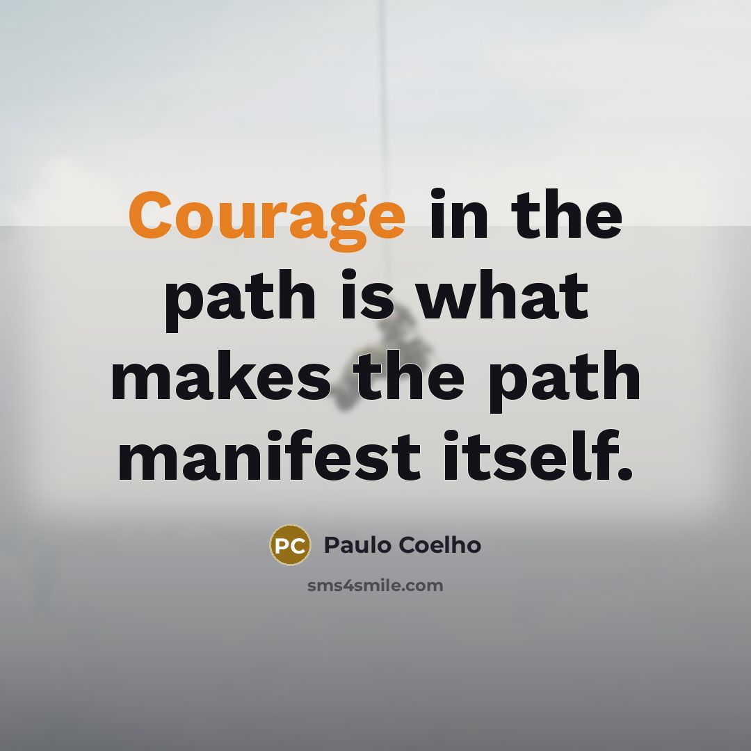 “Courage in the path is what makes the path manifest…” quote by Paulo Coelho