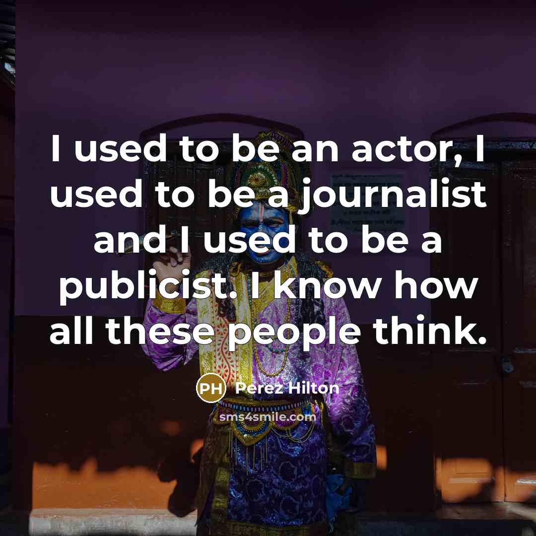 “I used to be an actor, I used to be…” quote by Perez Hilton