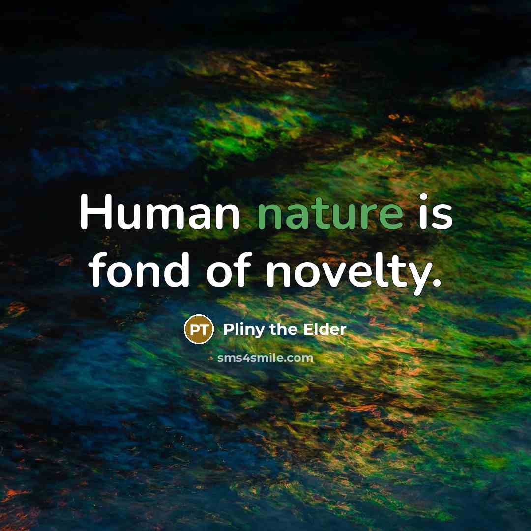“Human nature is fond of novelty.…” quote by Pliny the Elder