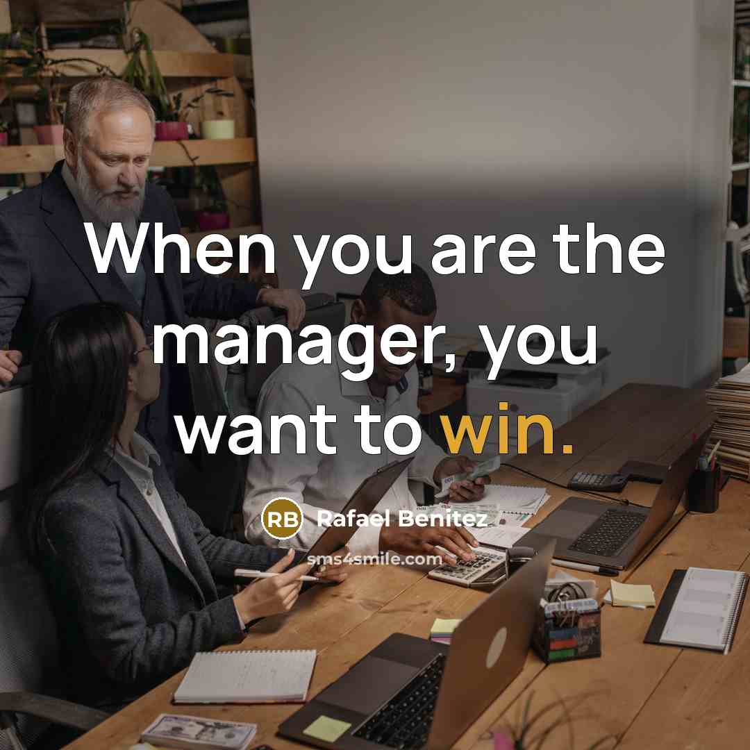 “When you are the manager, you want to win.…” quote by Rafael Benitez