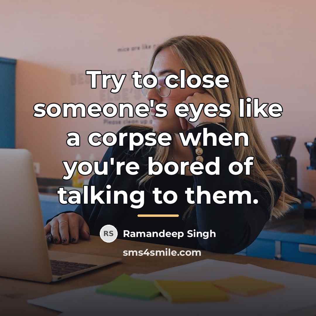 “Try to close someone's eyes like a corpse when you're…” quote by Ramandeep Singh