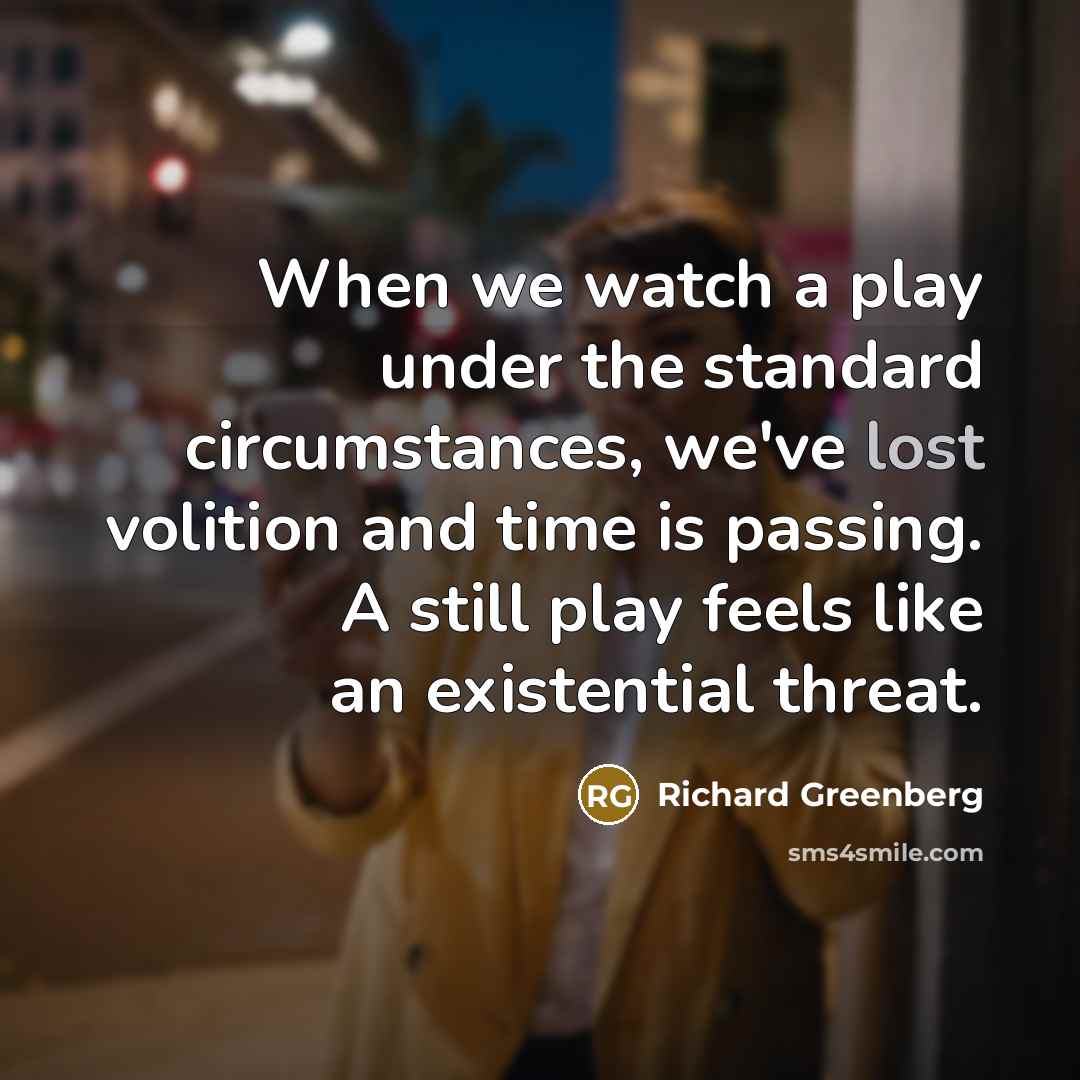 “When we watch a play under the standard circumstances, we've…” quote by Richard Greenberg