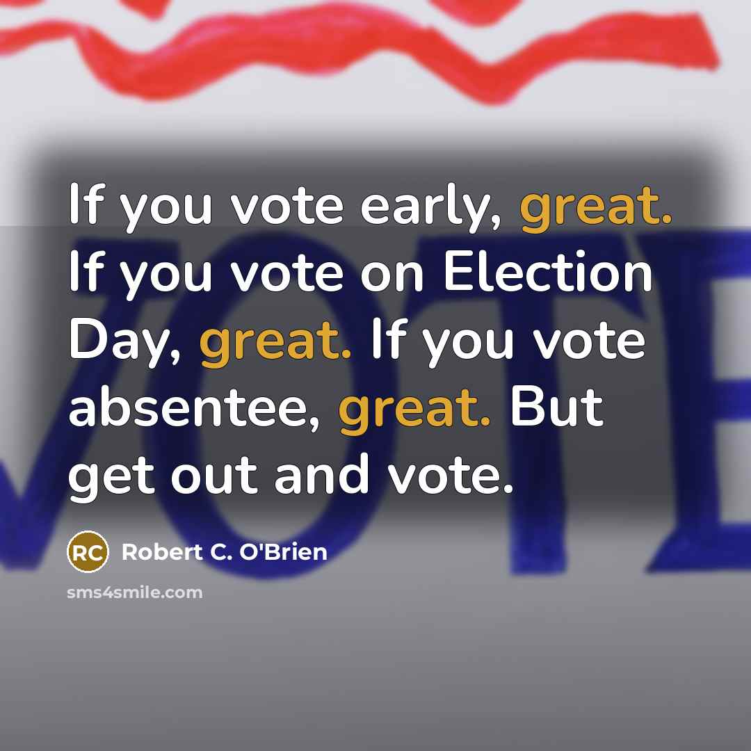“If you vote early, great. If you vote on Election…” quote by Robert C. O'Brien