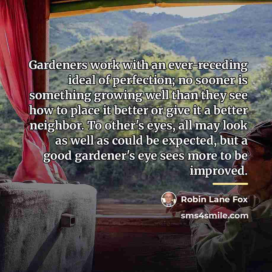 “Gardeners work with an ever-receding ideal of perfection; no sooner…” quote by Robin Lane Fox