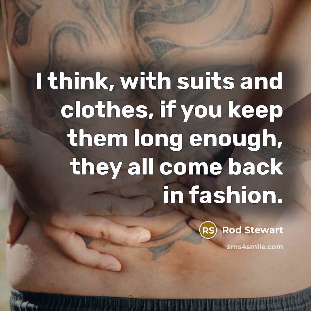 “I think, with suits and clothes, if you keep them…” quote by Rod Stewart
