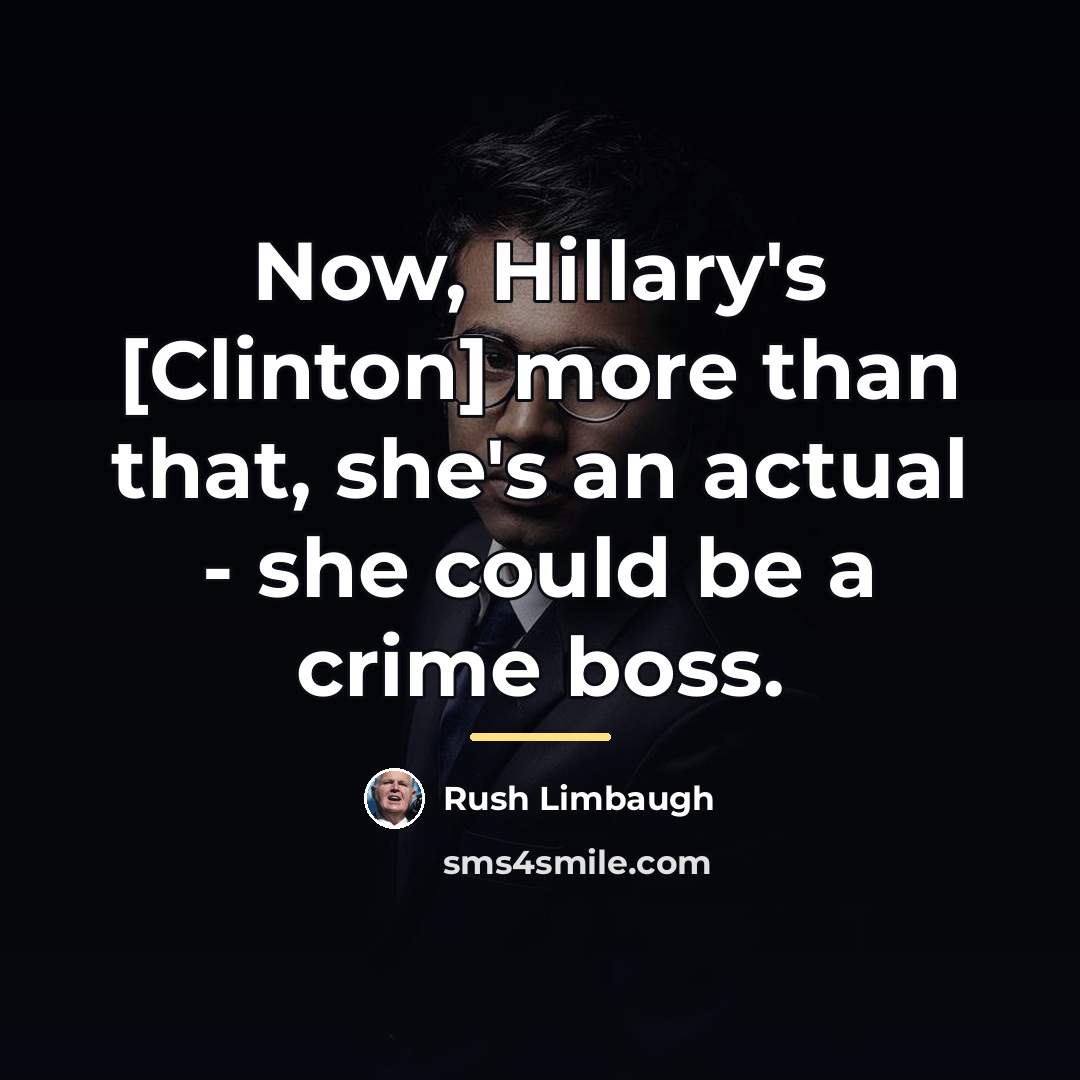 “Now, Hillary's [Clinton] more than that, she's an actual -…” quote by Rush Limbaugh