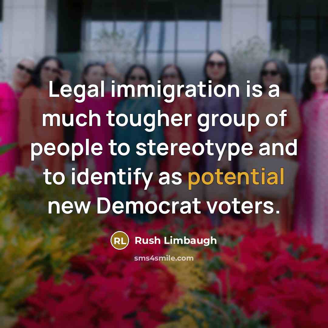 “Legal immigration is a much tougher group of people to…” quote by Rush Limbaugh