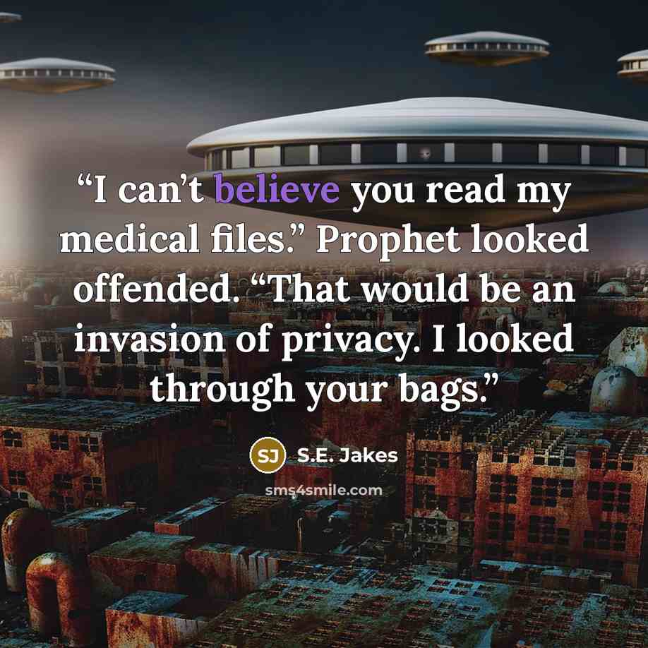 “I can’t believe you read my medical files.” Prophet looked offended. “That would be an invasion of privacy. I looked through your bags.” quote by S.E. Jakes