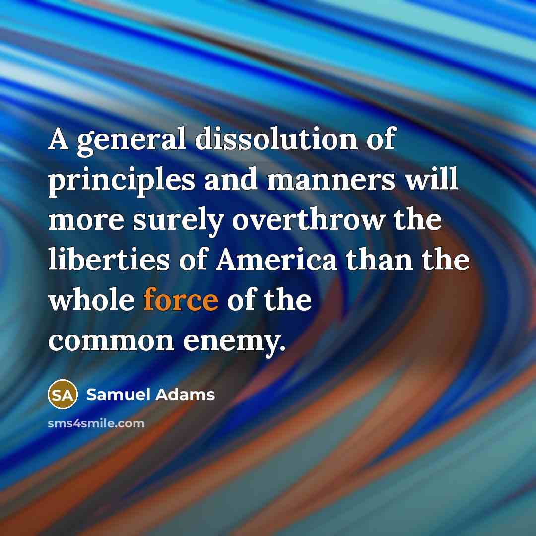 “A general dissolution of principles and manners will more surely…” quote by Samuel Adams