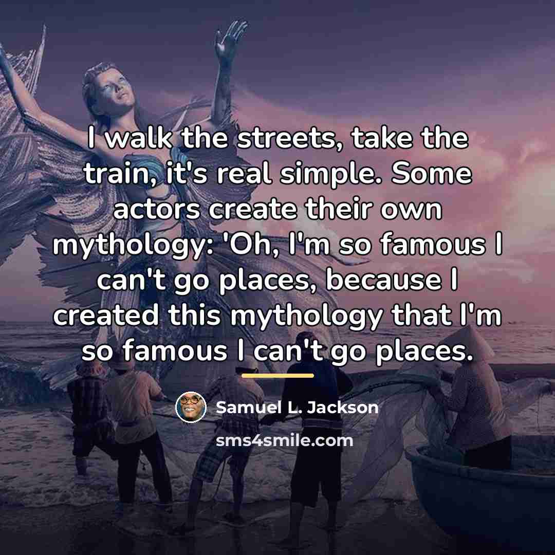 “I walk the streets, take the train, it's real simple.…” quote by Samuel L. Jackson