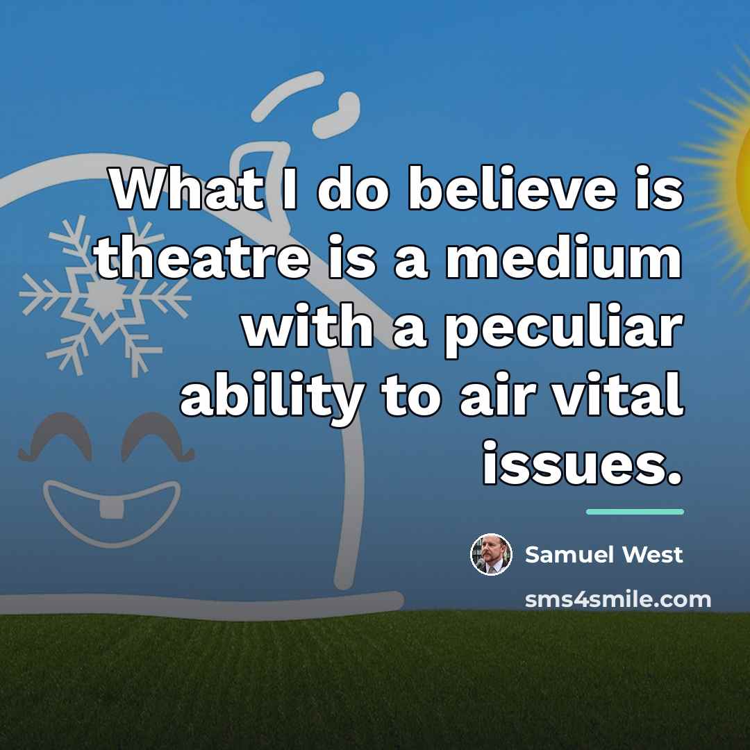 “What I do believe is theatre is a medium with…” quote by Samuel West