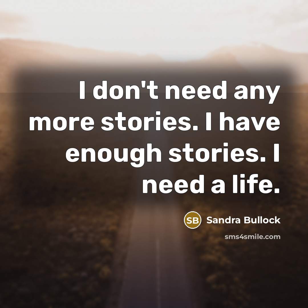 “I don't need any more stories. I have enough stories.…” quote by Sandra Bullock