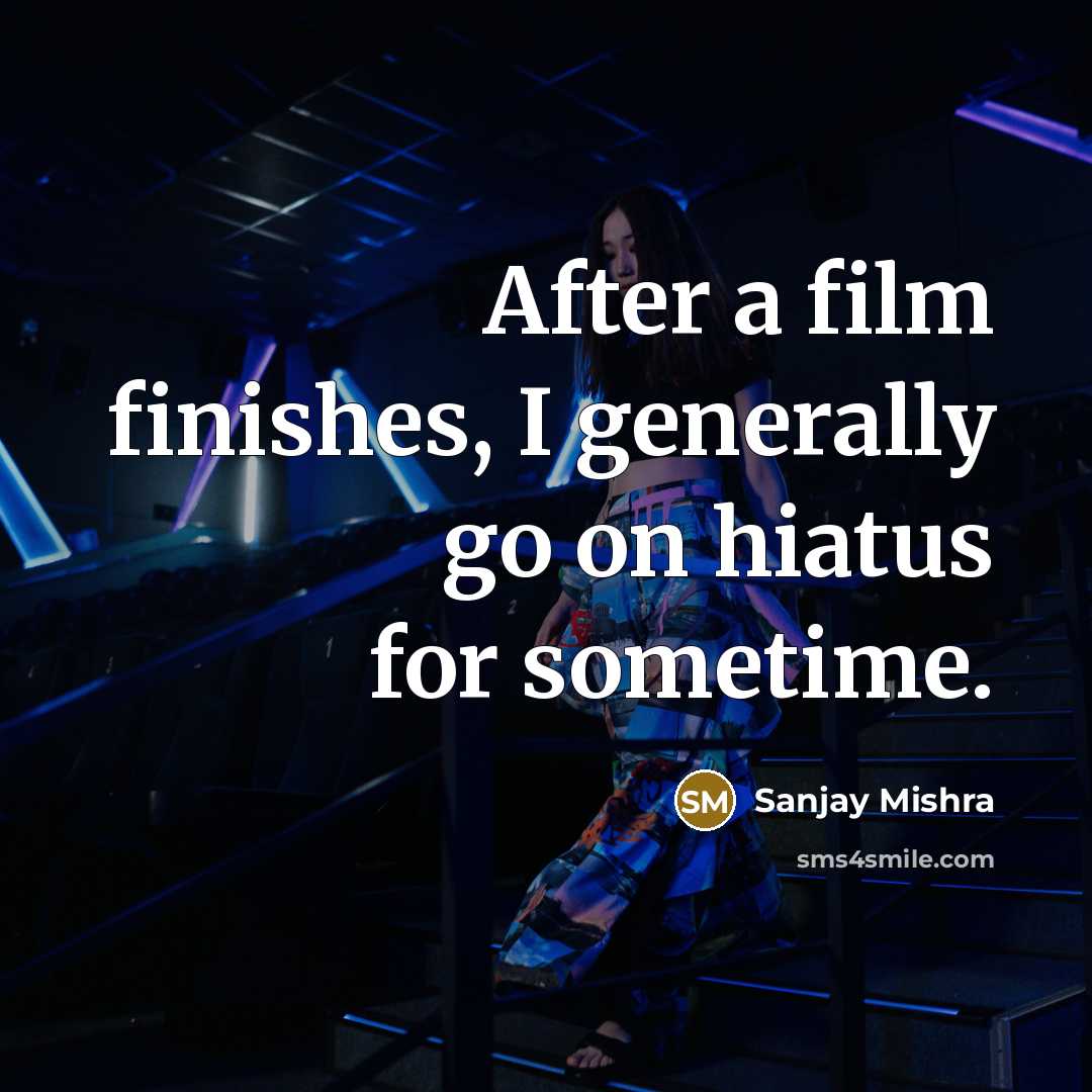 “After a film finishes, I generally go on hiatus for…” quote by Sanjay Mishra