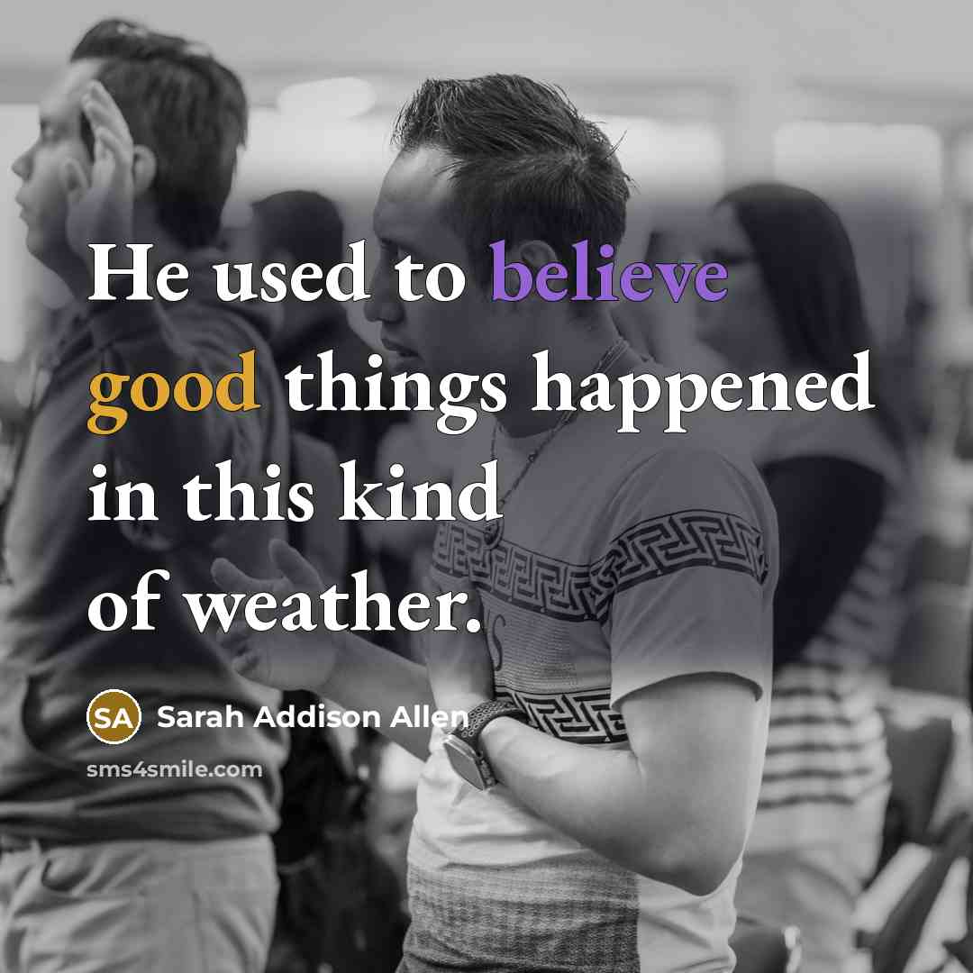 “He used to believe good things happened in this kind…” quote by Sarah Addison Allen