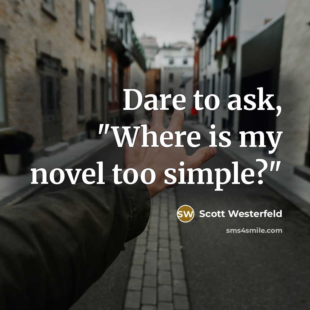 “Dare to ask, "Where is my novel too simple?"…” quote by Scott Westerfeld