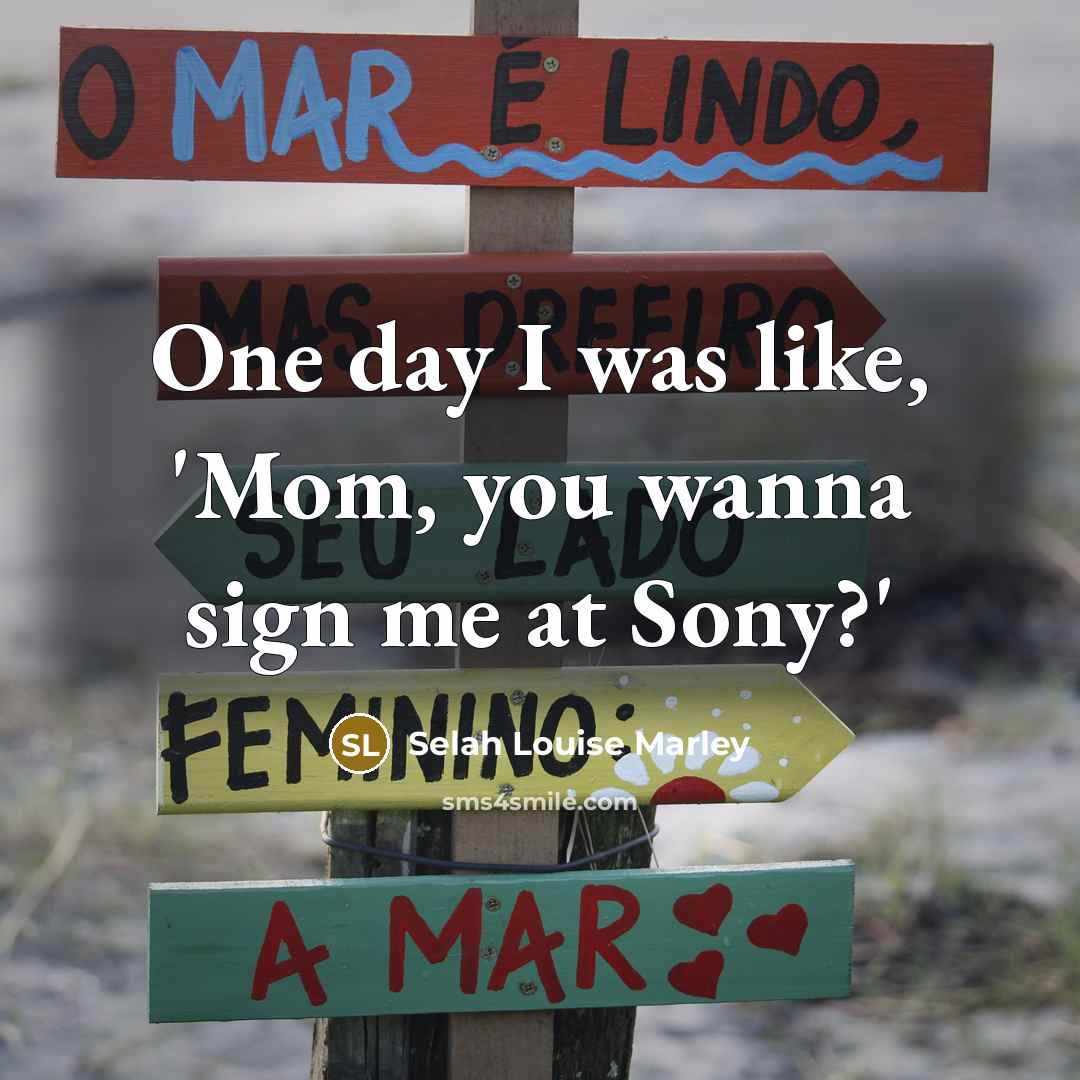 “One day I was like, 'Mom, you wanna sign me…” quote by Selah Louise Marley