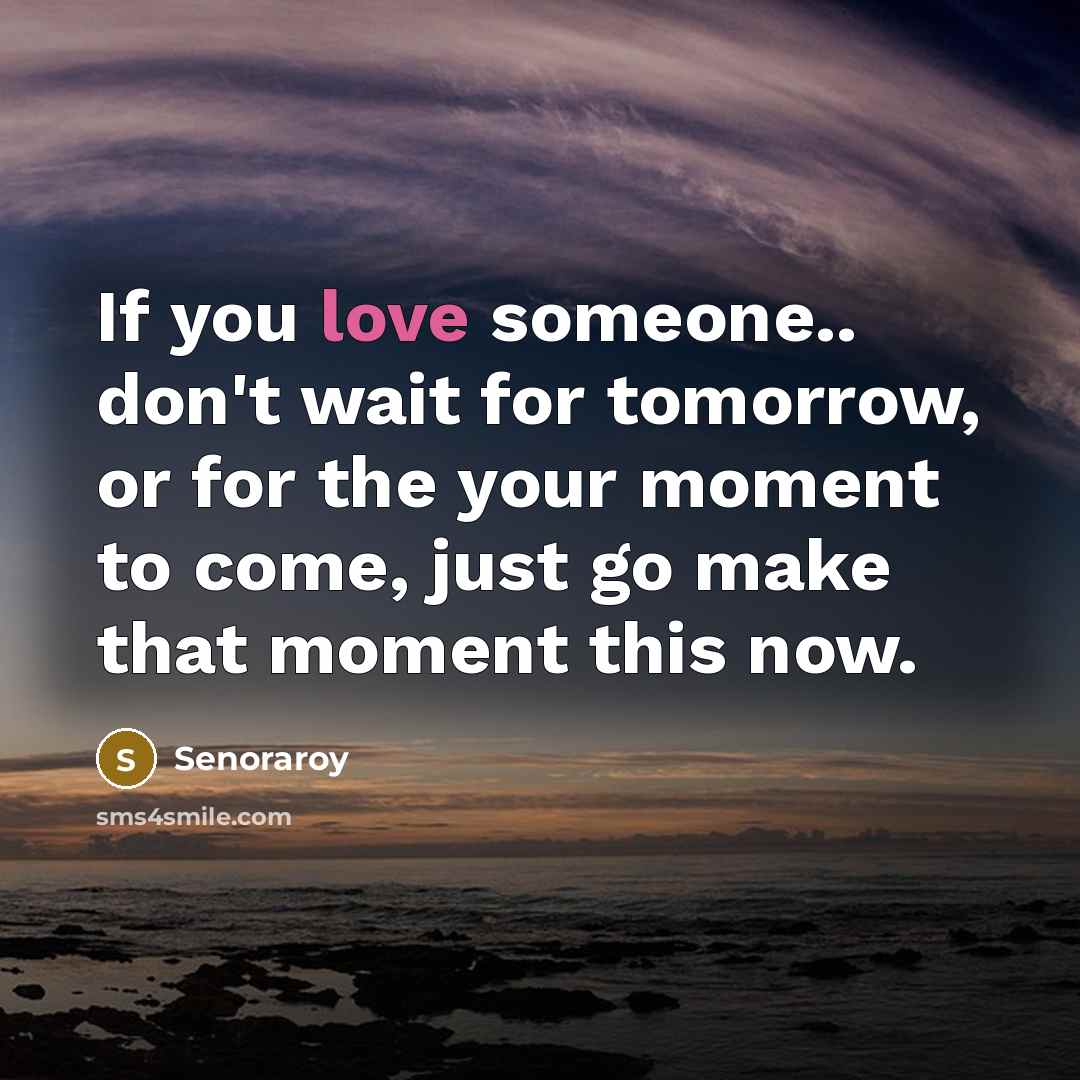“If you love someone.. don't wait for tomorrow, or for…” quote by Senoraroy