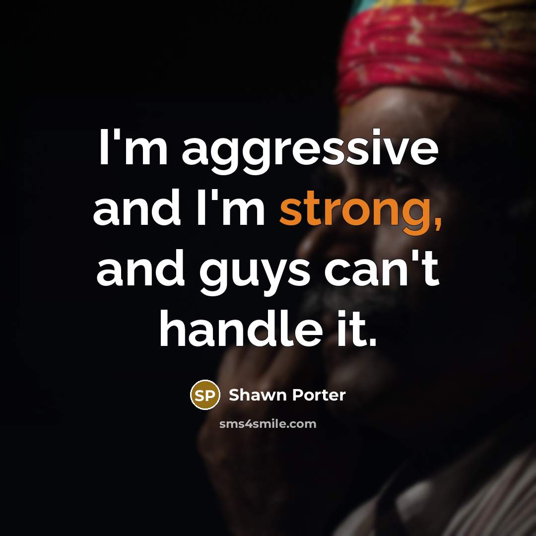 “I'm aggressive and I'm strong, and guys can't handle it.…” quote by Shawn Porter