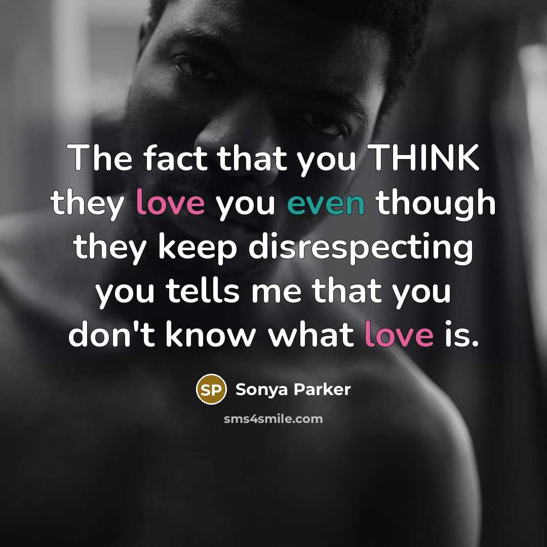 “The fact that you THINK they love you even though…” quote by Sonya Parker