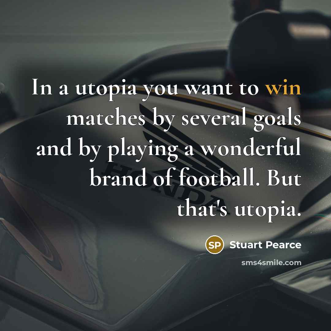 “In a utopia you want to win matches by several…” quote by Stuart Pearce