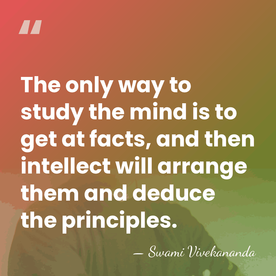 The only way to study the mind is to get at facts,&hellip; - Swami Vivekananda