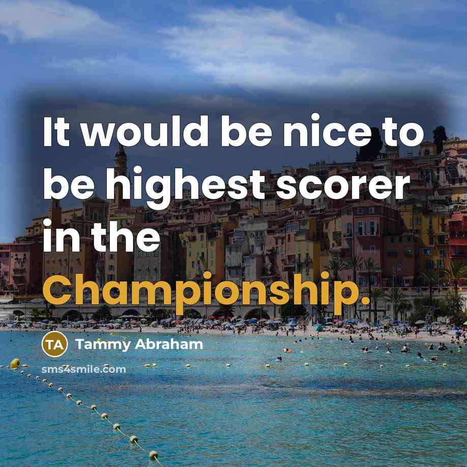 “It would be nice to be highest scorer in the…” quote by Tammy Abraham
