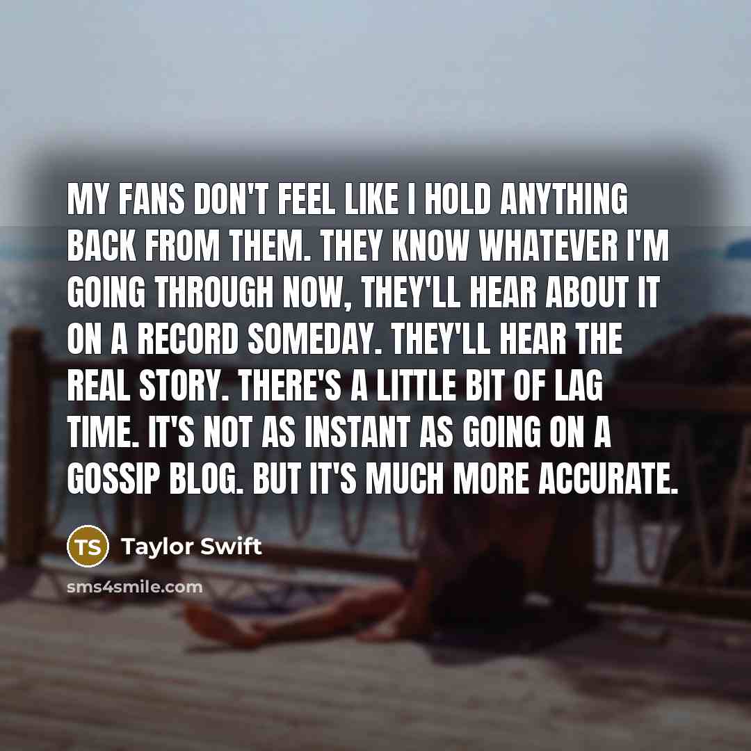 “My fans don't feel like I hold anything back from…” quote by Taylor Swift