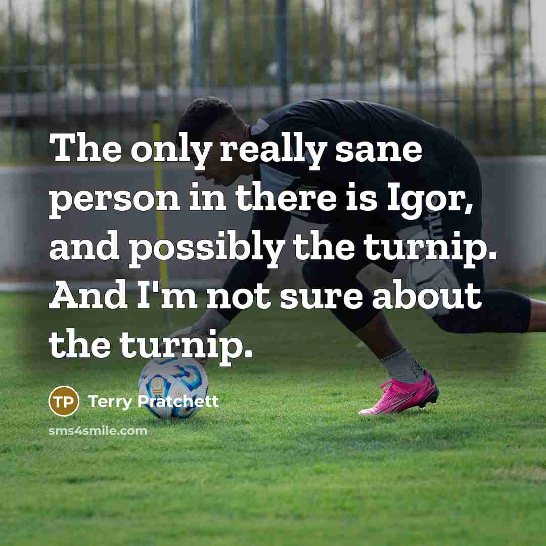 “The only really sane person in there is Igor, and…” quote by Terry Pratchett